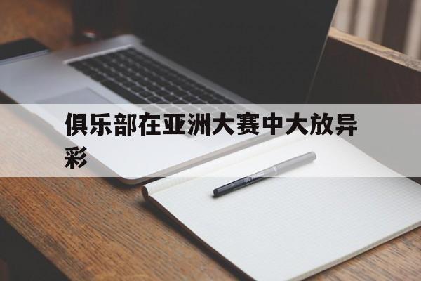 俱乐部在亚洲大赛中大放异彩