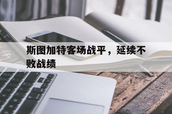 斯图加特客场战平，延续不败战绩的简单介绍
